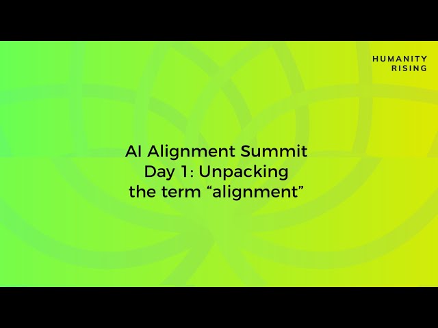 Humanity Rising Day 722: AI Alignment Summit: Unpacking “alignment”