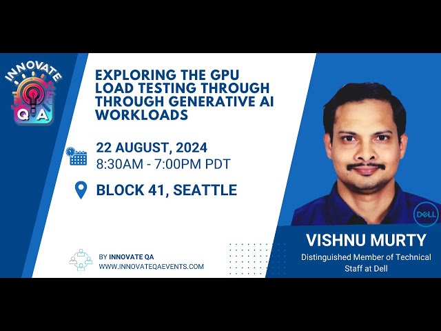 EXPLORING THE GPU LOAD TESTING THROUGH GEN AI WORKLOADS by Vishnu Murti K. at InnovateQA Seattle