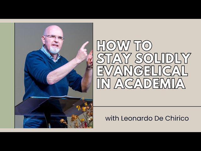 How to Stay Solidly Evangelical in the Faddish World of Academic Theology - Leonardo De Chirico