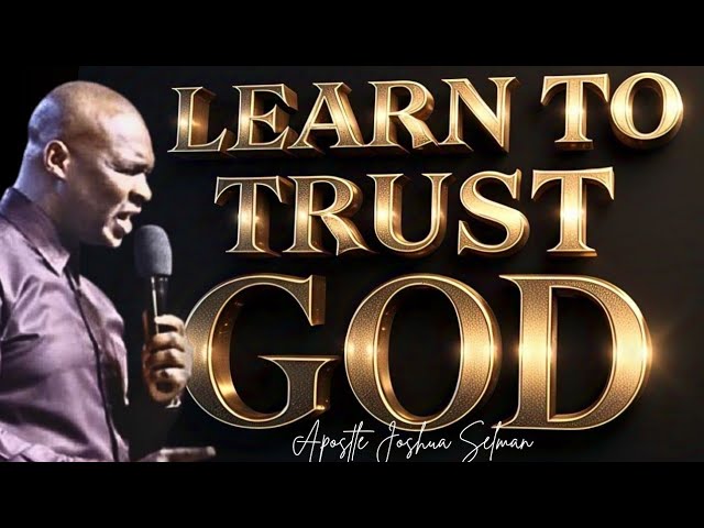 LEARN TO TRUST THE LORD WITH ALL YOUR LIFE ; AND GET READY FOR A LIFTING - APOSTLE JOSHUA SELMAN