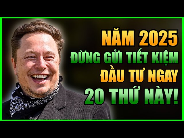 NĂM 2025 ĐỪNG GỬI TIẾT KIỆM, ĐẦU TƯ NGAY 20 TÀI SẢN NÀY TRÁNH TIỀN MẤT GIÁ