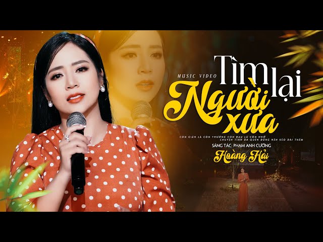 Tìm Lại Người Xưa - Hoàng Hải Official 4K MV ( Bài hát mới nhất hôm nay )