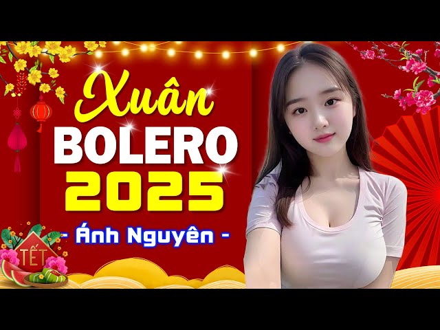 Cảm Ơn 😴 BOLERO ÁNH NGUYÊN DỄ NGHE, DỄ NGỦ - LK Nhạc Xuân 2025 Chọn Lọc Bài Hay