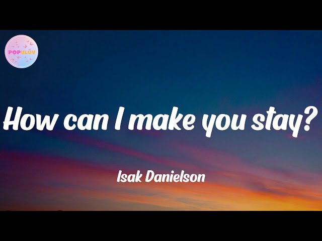 Isak Danielson - How can I make you stay? (Lyrics)