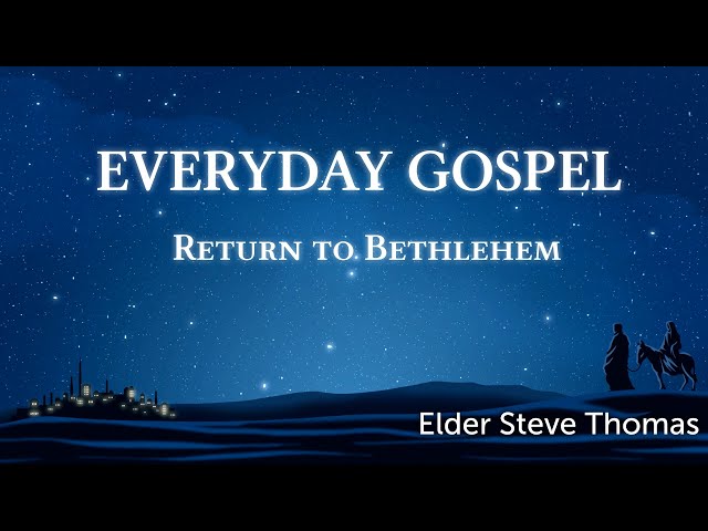 Everyday Gospel –Return to Bethlehem