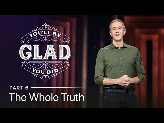 You'll Be Glad You Did, Part 6: The Whole Truth // Andy Stanley