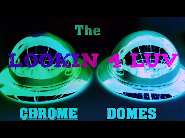 the chrome domes lookin 4 luv