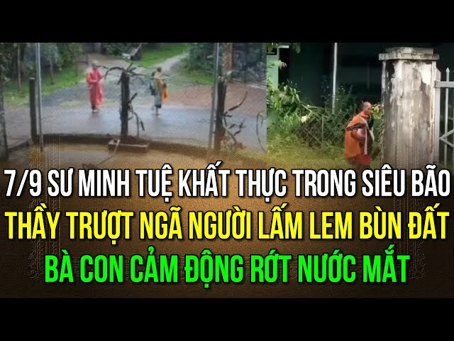 7/9 sư Minh Tuệ khất thực trước cơn bão lịch sử như thế nào? Thầy trượt ngã người lấm lem bùn đất