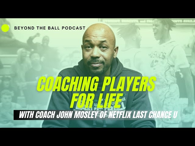 Coaching Players For Life with Coach John Mosley from Netflix Last Chance U Basketball - Episode #61