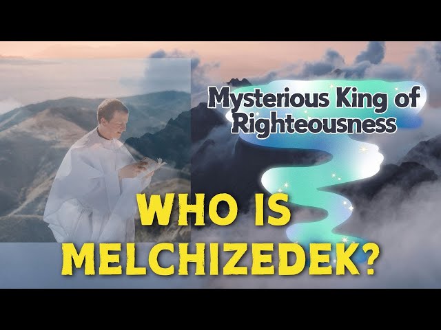 Who is Melchizedek? ~ Mysterious King of Righteousness in the Old and the New Testament