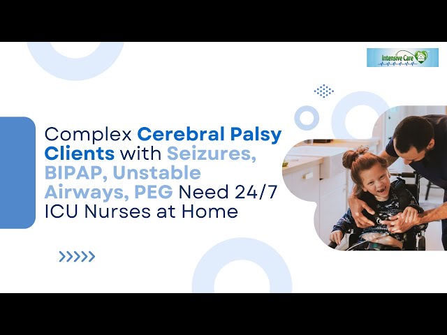 Complex Cerebral Palsy Clients with Seizures,BIPAP,Unstable Airways,PEG Need 24/7 ICU Nurses at Home