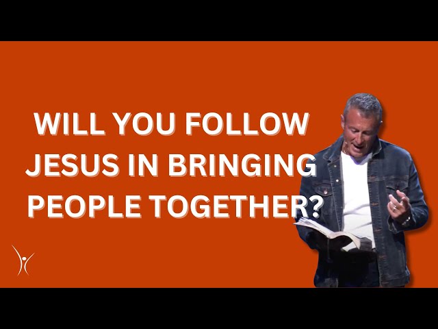 Will you follow Jesus in bringing people together?