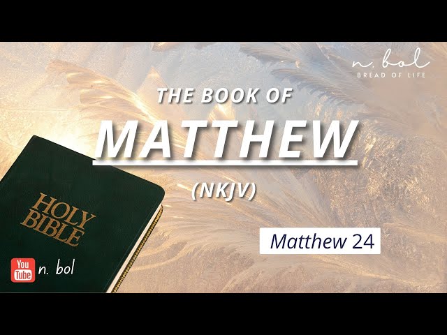 Matthew 24 - NKJV Audio Bible with Text (BREAD OF LIFE)