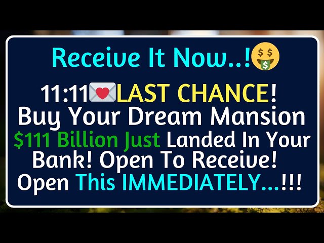 🛑11:11💌 LAST CHANCE!  Buy Your Dream Mansion—$111 Billion Just Landed In Your Bank! Open To Receive!