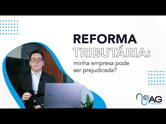 Reforma Tributária: Entenda como ela pode afetar sua empresa