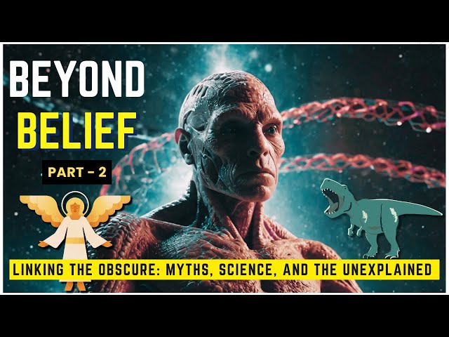 Beyond Belief - Linking the Obscure: Myths, Science, and the Unexplained | Part- 2