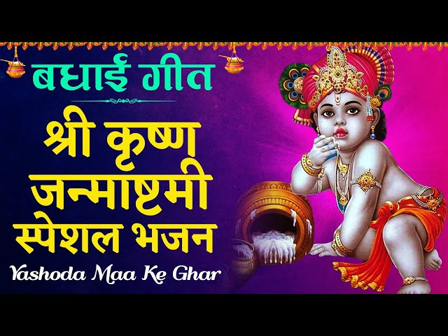 श्री कृष्ण जन्माष्टमी स्पेशल बधाई गीत | Yashoda Maa Ke Ghar | यशोदा माँ के घर | Janmashtami Bhajan