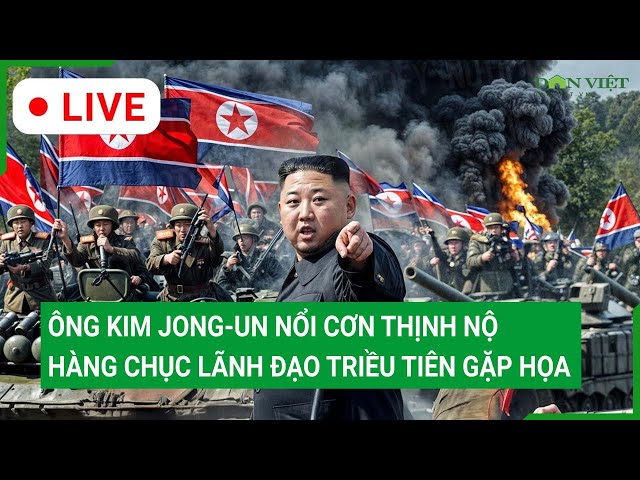 Trực tiếp: Ông Kim Jong-Un nổi cơn thịnh nộ, hàng chục lãnh đạo cấp cao Triều Tiên gặp họa