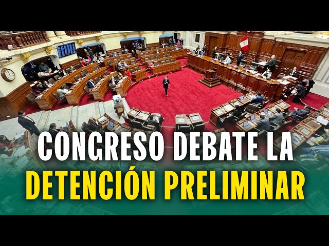 CONGRESO DEBATE PREDICTAMEN SOBRE DETENCIÓN PRELIMINAR TRAS OBSERVACIONES DEL EJECUTIVO