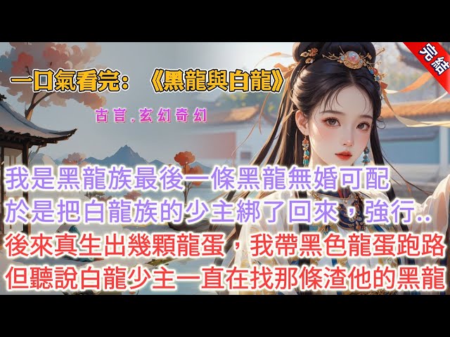 【完結】《黑龍與白龍》，我是黑龍族最後一條黑龍。因爲沒有黑龍婚配，我把白龍族的少主綁了回來。強行和他......沒想到真的生出了幾顆龍蛋。後來，我帶着黑蛋跑路，把白蛋留給他。聽說...