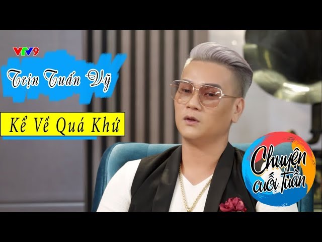 Chuyện Cuối Tuần -  Ca sĩ Trịnh Tuấn Vỹ: Đứng dậy sau vấp ngã | VTV9