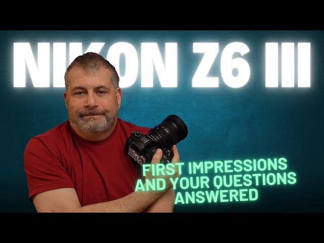 Nikon Z6 III First Look And Your Questions Answered