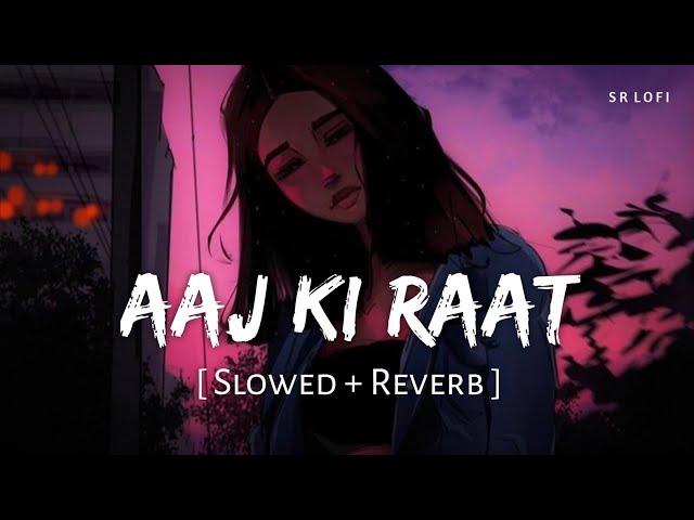 Aaj Ki Raat (Slowed + Reverb) | Madhubanti Bagchi, Divya | Tamannaah Bhatia | Stree 2 | SR Lofi