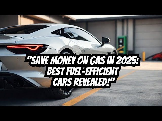 DISCOVER 2025's Most FUEL-EFFICIENT Cars to Save You Money on Gas!