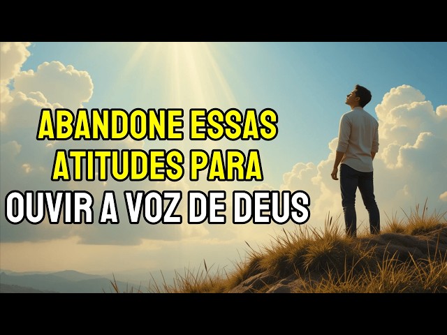 Você NUNCA ouvirá DEUS se não abandonar essas 3 atitudes!