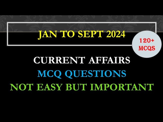 JAN TO SEPT - 2024 CURRENT AFFAIRS | LAST 9 MONTHS  CURRENT AFFAIRS | MOST IMPORTANT MCQ QUESTIONS