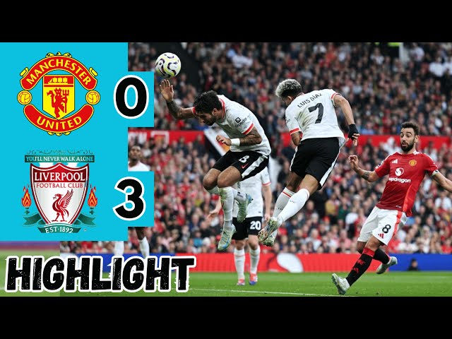 LUIS DÍAZ STRIKES TWICE || MANCHESTER UNITED VS LIVERPOOL 0-3 || ALL GOALS & HІGHLІGHTS 2024/2025