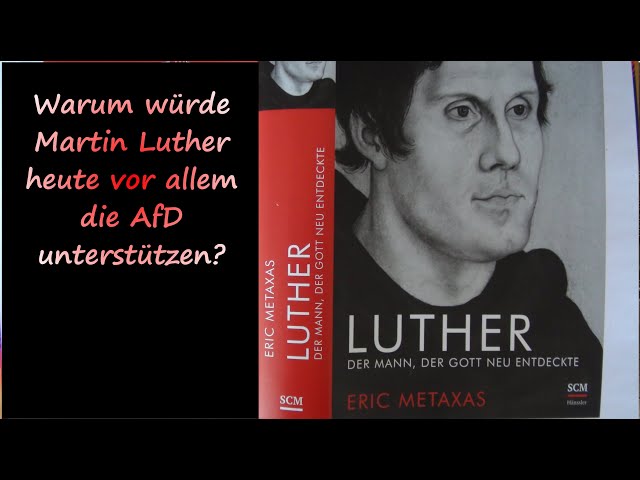 Warum würde Martin Luther heute die AfD unterstützen