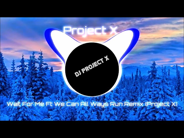 Wait For Me Ft We Can All Ways Run Remix (Project X)