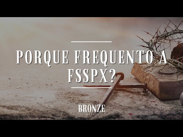 #66 - Porque Frequento a FSSPX?