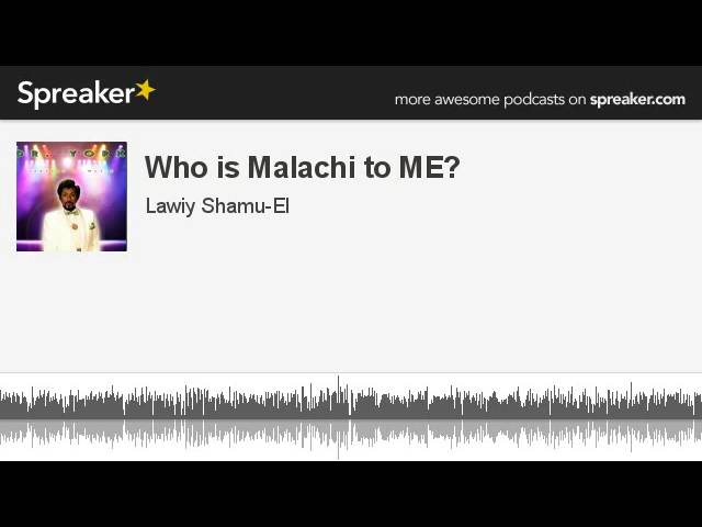 Who is Malachi to ME? (part 6 of 9, made with Spreaker)