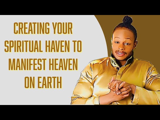 The Self Image Part 3: Creating Your Spiritual Haven to Manifest Heaven on Earth