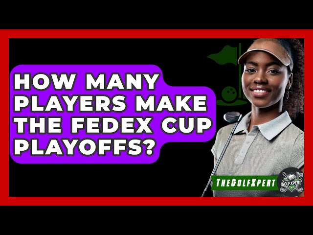 How Many Players Make The FedEx Cup Playoffs? - The Golf Xpert