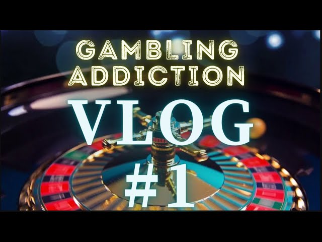 Gambling Addiction Vlog #1