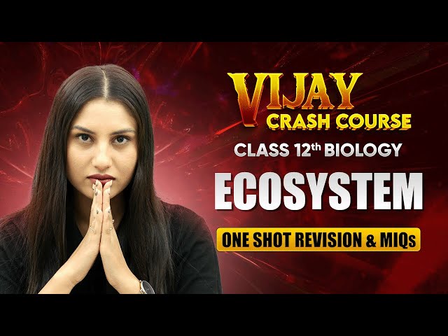 Ecosystem - One Shot Revision & MIQs | Class 12 Biology Chapter 12 | Vijay Crash Course 2024-25