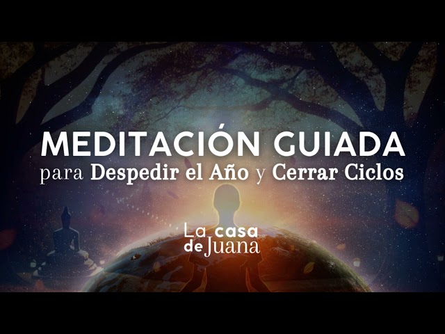 MEDITACIÓN GUIADA PARA DESPEDIR EL AÑO Y CERRAR CICLOS