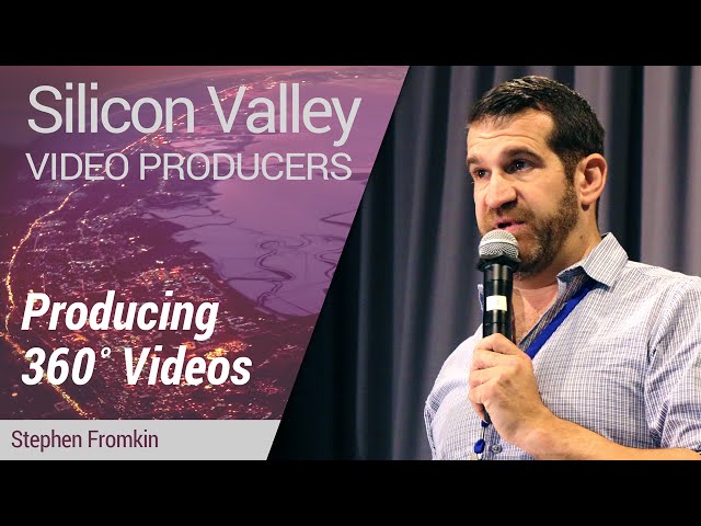 Silicon Valley Video Producers: Producing 360˚ Videos by Stephen Fromkin