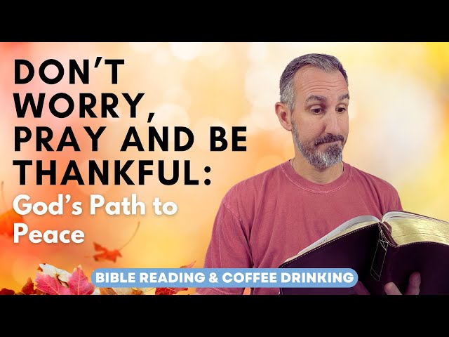 Don’t Worry, Pray and Be Thankful: God’s Path to Peace