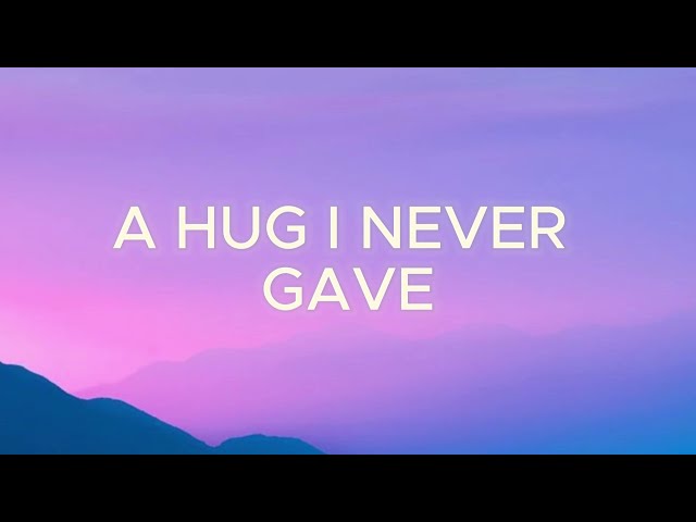 A HUG I NEVER GAVE lyrics