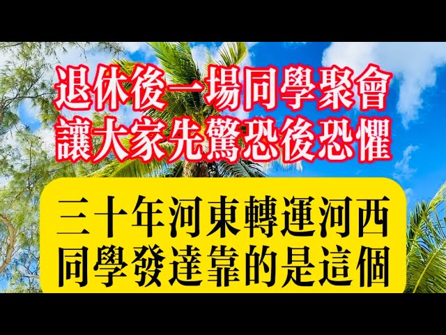 退休后一场同学聚会让大家先惊奇后恐惧：30年河东时來转运，30年河西，同学发达靠的是这个！#生活 #故事 #健康 #情感