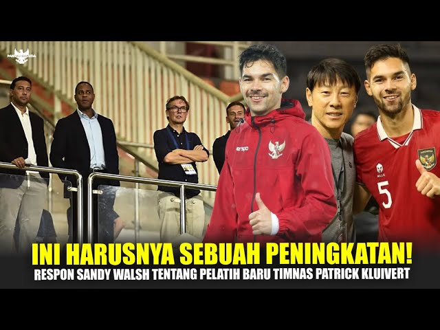 INI HARUSNYA SEBUAH PENINGKATAN! RESPON SANDY WALSH TENTANG PELATIH BARU TIMNAS PATRICK KLUIVERT!