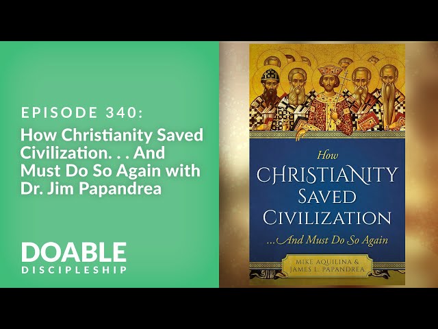 Episode 340: How Christianity Saved Civilization and Must Do So Again with Dr. Jim Papandrea