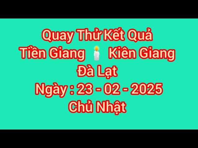 Quay thử xổ số miền Nam hôm nay : xs Tiền Giang, Kiên Giang, Đà Lạt, ngày 23 - 2 - 2025