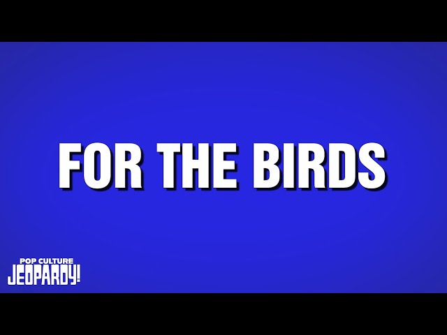 For the Birds | Category | POP CULTURE JEOPARDY!