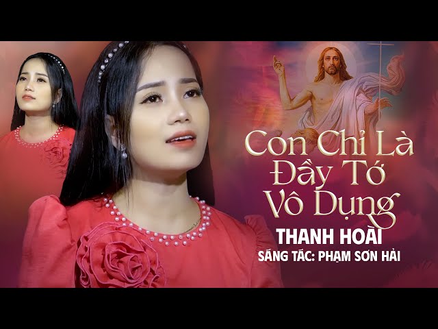 Con Chỉ Là Đầy Tớ Vô Dụng - Thanh Hoài | St: Phạm Sơn Hải | MV Thánh Ca