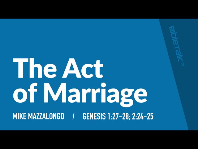 The Act of Marriage – Mike Mazzalongo | BibleTalk.tv